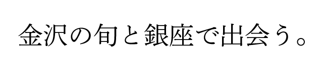 金沢の旬と銀座で出会う。